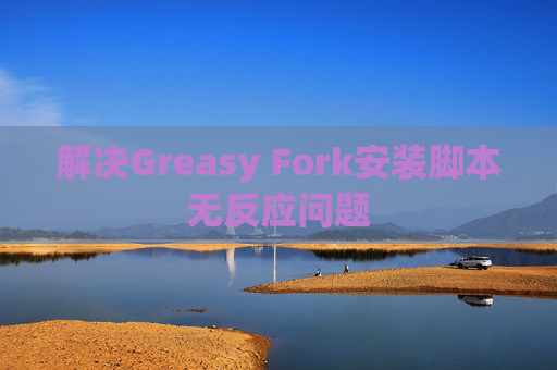 解决Greasy Fork安装脚本无反应问题
